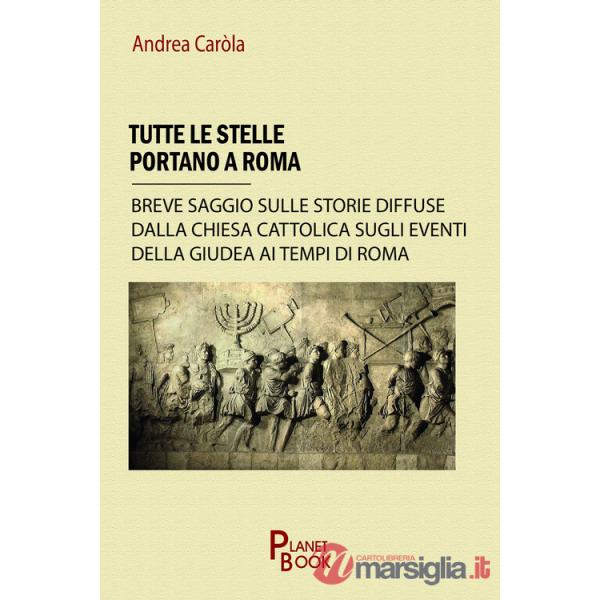 Tutte le stelle portano a Roma. Breve saggio sulle storie diffuse dalla Chiesa Cattolica sugli eventi della Giudea ai tempi di R