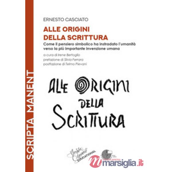 Alle origini della scrittura. Come il pensiero simbolico ha instradato l'umanità verso la più importante invenzione umana