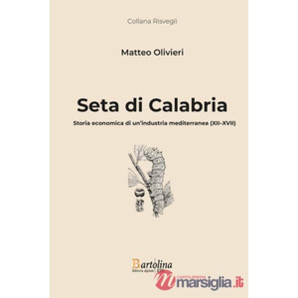 Seta di Calabria. Storia economica di un'industria mediterranea (XII-XVII)