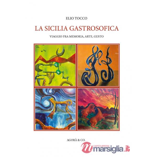 Sicilia gastrosofica. Viaggio fra memoria, arte, gusto (La)