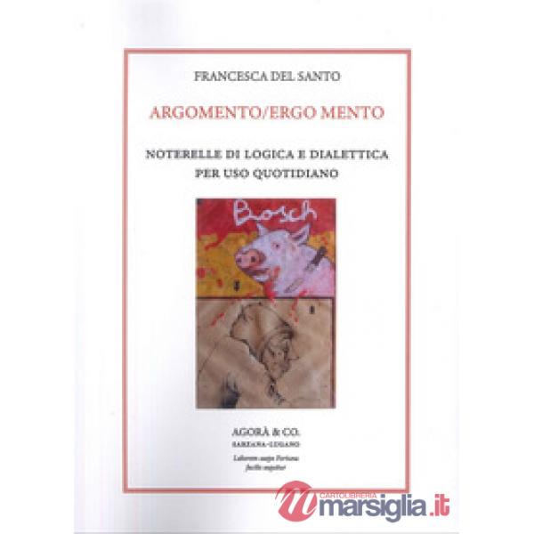 Argomento/Ergo Mento. Noterelle di logica e dialettica per uso quotidiano
