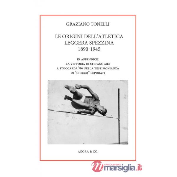 Origini dell'atletica leggera spezzina 1890-1945. In appendice: la vittoria di Stefano Mei a Stoccarda '86 nella testimonianza d