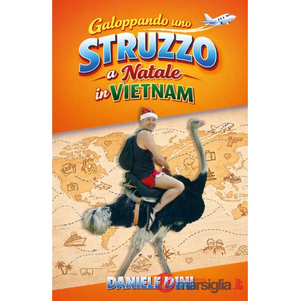 Galoppando uno struzzo a Natale in Vietnam. 30 anni di chilometri, imprevisti, scherzi, risate e baci