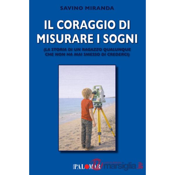 Coraggio di misurare i sogni. La storia di un ragazzo qualunque che non ha mai smesso di crederci (Il)