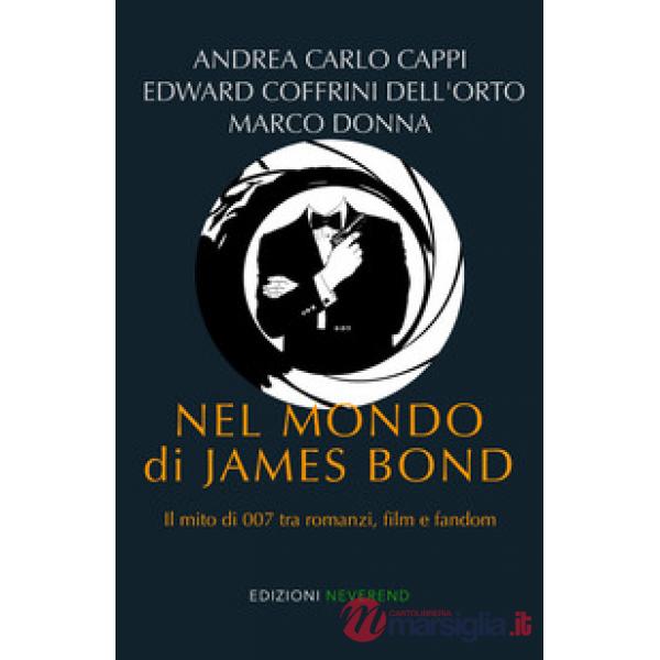 Nel mondo di James Bond. Il mito di 007 tra romanzi, film e fandom