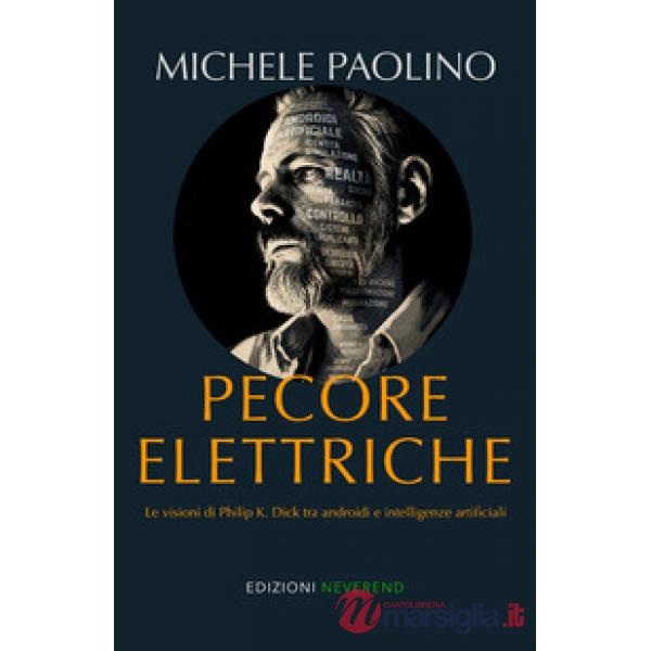 Pecore elettriche. Le visioni di Philip K. Dick tra androidi e intelligenze artificiali