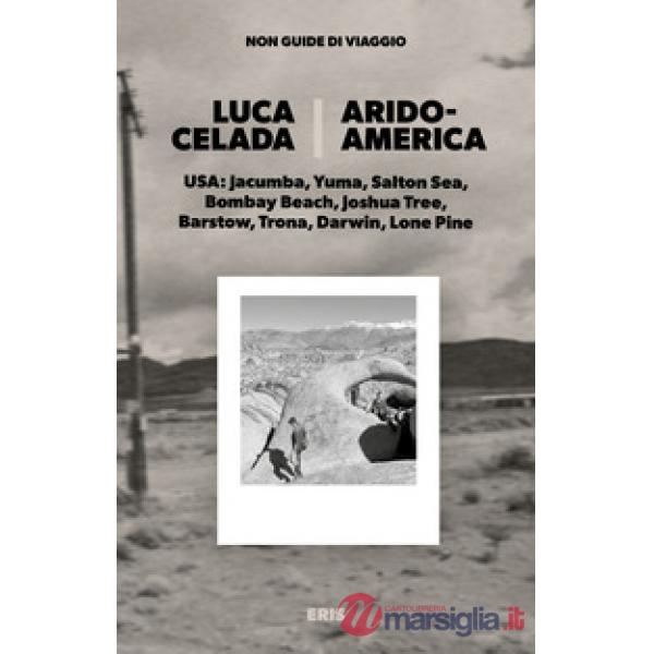 Aridoamerica. USA: Jacumba, Yuma, Salton Sea, Bombay Beach, Joshua Tree, Barstow, Trona, Darwin, Lone Pine