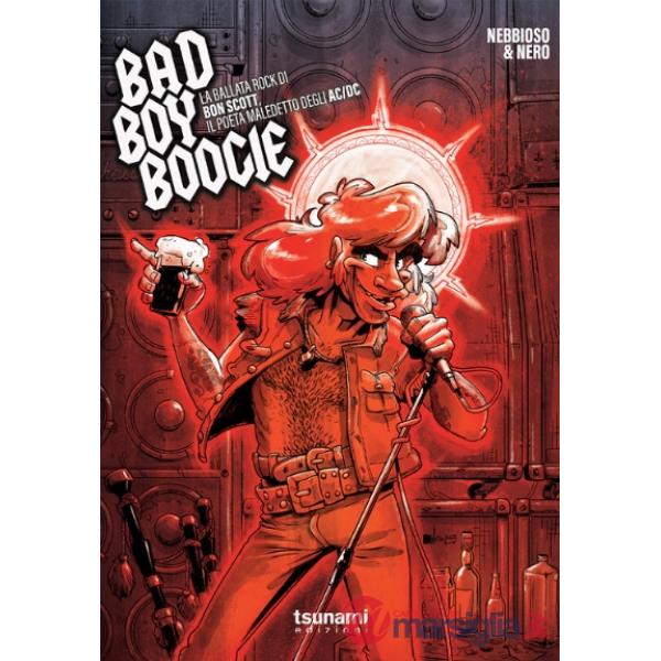 Bad boy boogie. La ballata rock di Bon Scott, il poeta maledetto degli AC/DC