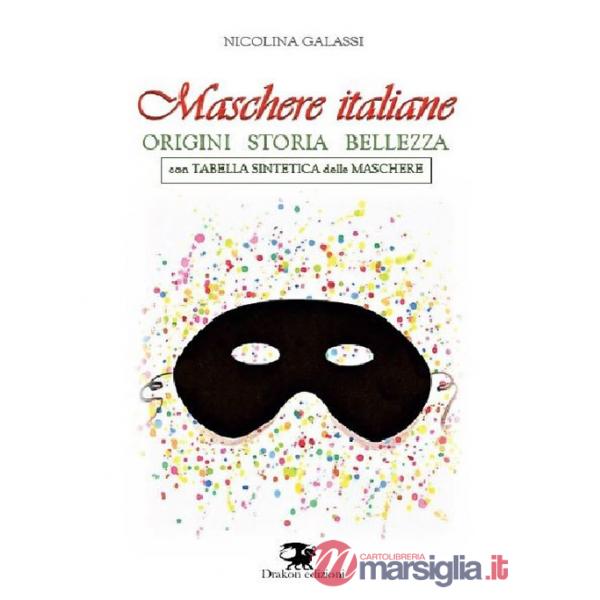 Maschere italiane. Origini, storia, bellezza. Nuova ediz.