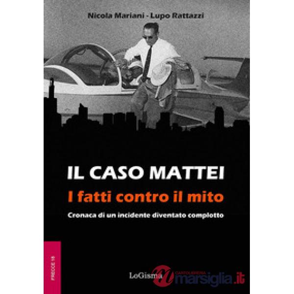 Il caso Mattei. I fatti contro il mito. Cronaca di un incidente diventato complotto