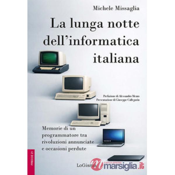 La lunga notte dell'informatica italiana. Memorie di un programmatore fra rivoluzioni annunciate e occasioni perdute