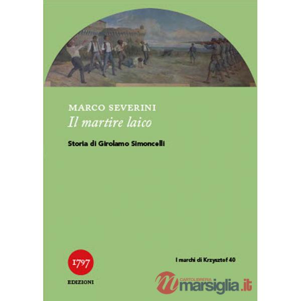 Martire laico. Storia di Girolamo Simoncelli (Il)