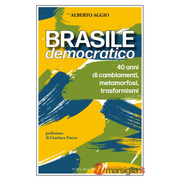 Brasile democratico. 40 anni di cambiamenti, metamorfosi, trasformismi