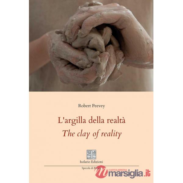 Argilla della realtà-The clay of reality. Ediz. bilingue (L')