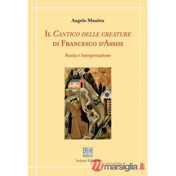 Cantico delle creature di Francesco d'Assisi. Storia e interpretazione (Il)