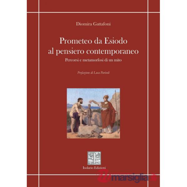 Prometeo da Esiodo al pensiero contemporaneo. Percorsi e metamorfosi di un mito
