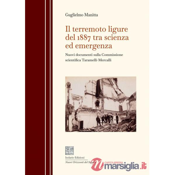 Terremoto ligure del 1887 tra scienza ed emergenza. Nuovi documenti sulla Commissione scientifica Taramelli-Mercalli (Il)