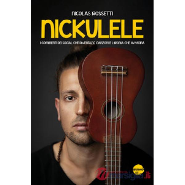 Nickulele. I commenti dei social che diventano canzoni e l'ironia che avvicina