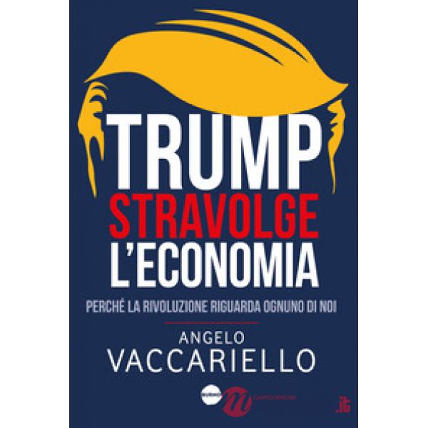 Trump stravolge l'economia. Perché la rivoluzione riguarda ognuno di noi