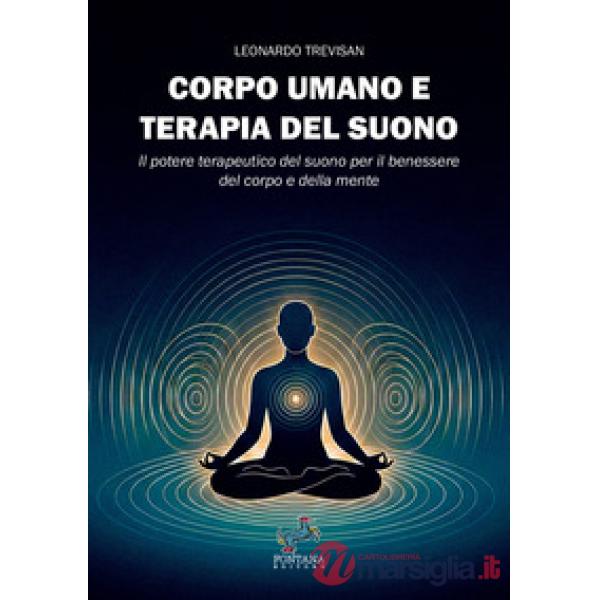 Corpo umano e terapia del suono. Il potere terapeutico del suono per il benessere del corpo e della mente