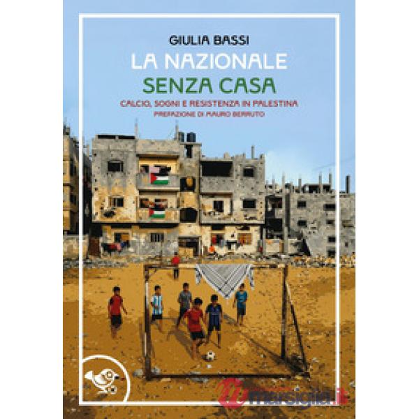 Nazionale senza casa. Calcio, sogni e resistenza in Palestina (La)