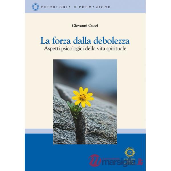 Forza della debolezza. Aspetti psicologici della vita spirituale (La)
