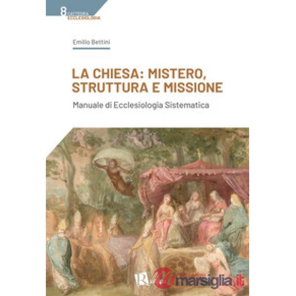 Chiesa: mistero, struttura e missione. Manuale di ecclesiologia sistematica (La)