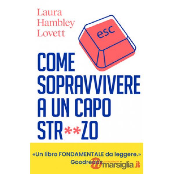Come sopravvivere a un capo stronzo. Manuale di autodifesa per salvare carriera e salute mentale