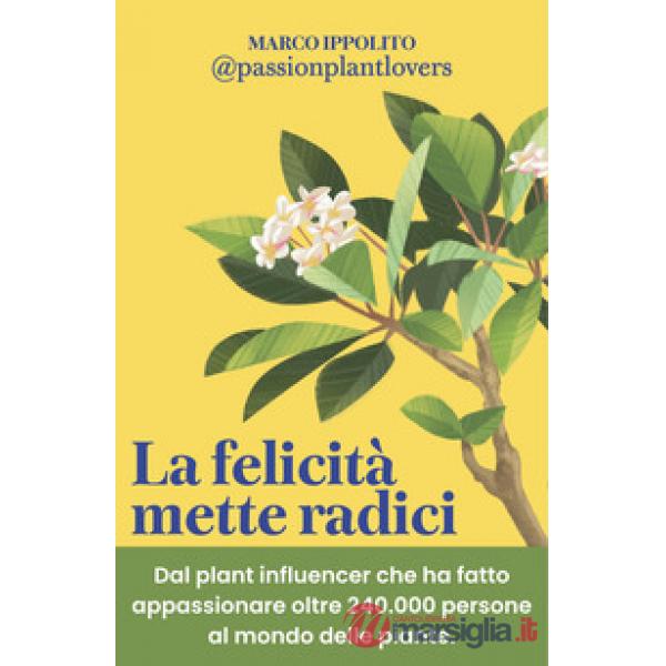 Felicità mette radici. Prenditi cura delle piante per prenderti cura di te (La)