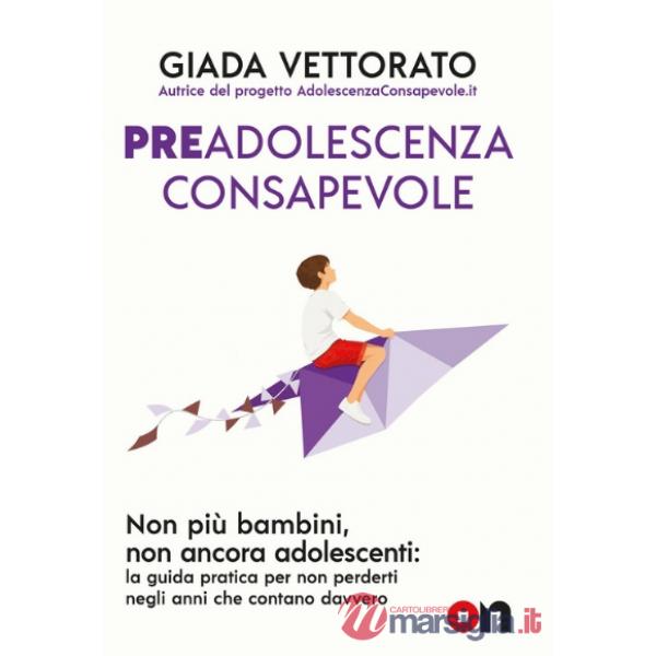 Preadolescenza consapevole. Non più bambini, non ancora adolescenti: la guida pratica per non perderti gli anni che contano davv