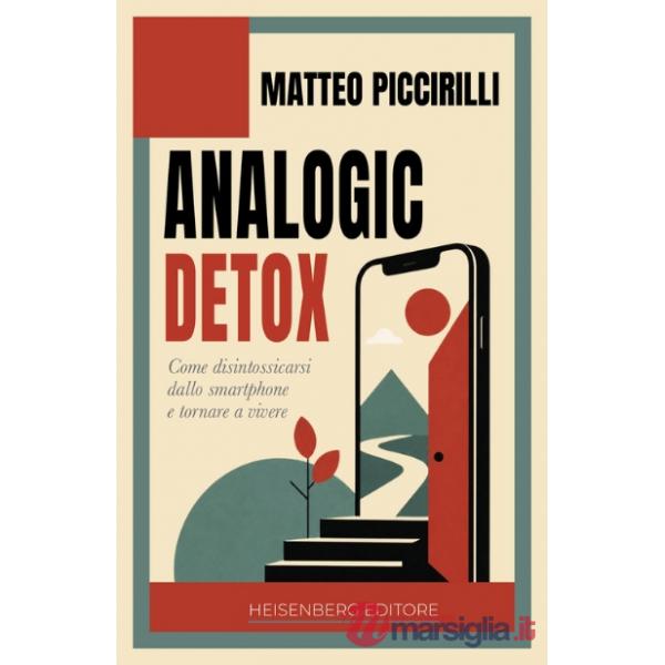 Analogic detox. Come disintossicarsi dallo smartphone e tornare a vivere