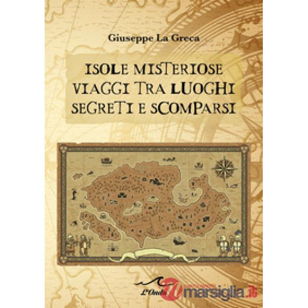 Isole misteriose. Viaggi tra luoghi segreti e scomparsi