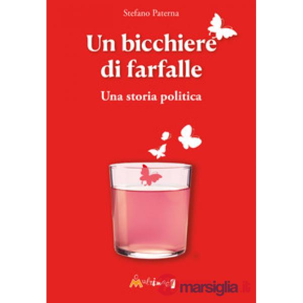 Un bicchiere di farfalle. Una storia politica