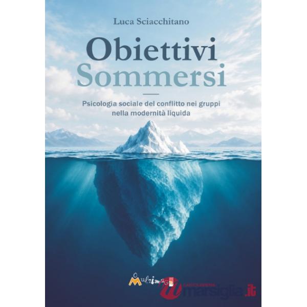 Obiettivi sommersi. Psicologia sociale del conflitto nei gruppi nella modernità liquida
