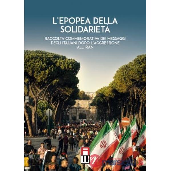 L'epopea della solidarietà. Raccolta commemorativa dei messaggi degli italiani dopo l'aggressione all'Iran. Ediz. italiana e per