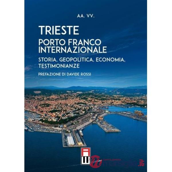 Trieste porto franco internazionale. Storia, geopolitica, economia, testimonianze