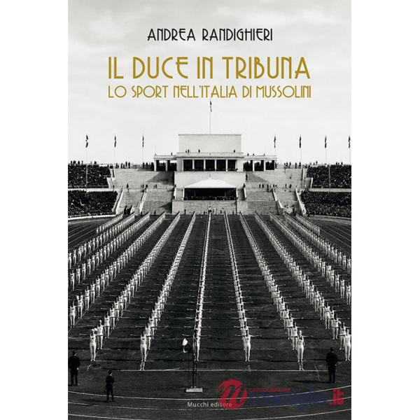 Duce in tribuna. Lo sport nell'Italia di Mussolini (Il)