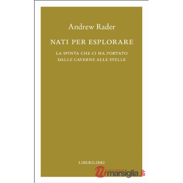 Nati per esplorare. La strada dell'uomo dalle caverne alle stelle