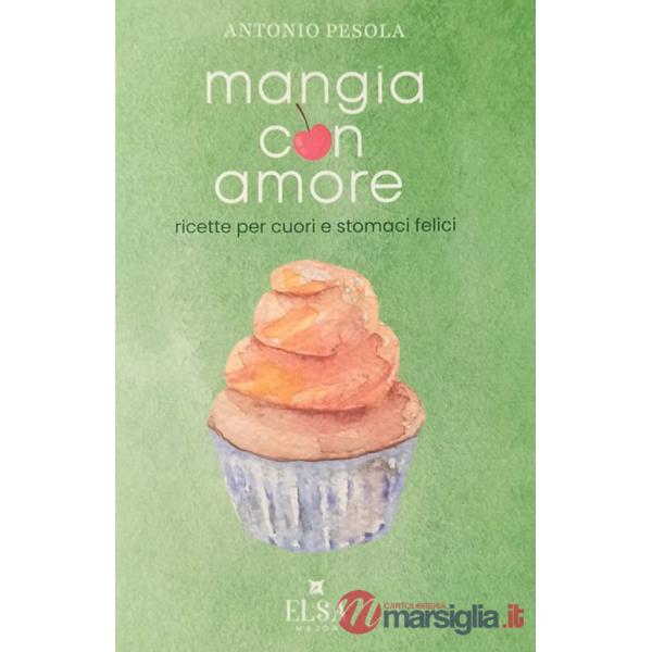 Mangia con amore. Ricette per cuori e stomaci felici