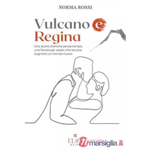 Vulcano e regina. Una storia d'amore senza tempo, una favola per adulti che ancora sognano un mondo nuovo