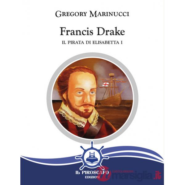 Francis Drake. Il pirata di Elisabetta I