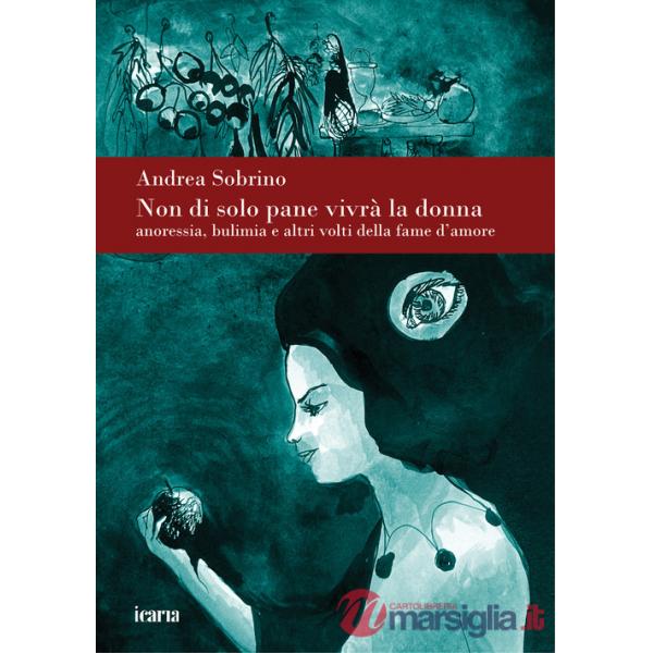 Non di solo pane vivrà la donna. Anoressia bulimia e altri volti della fame d'amore. Nuova ediz.