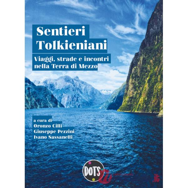 Sentieri tolkieniani. Viaggi, strade e incontri nella Terra di Mezzo