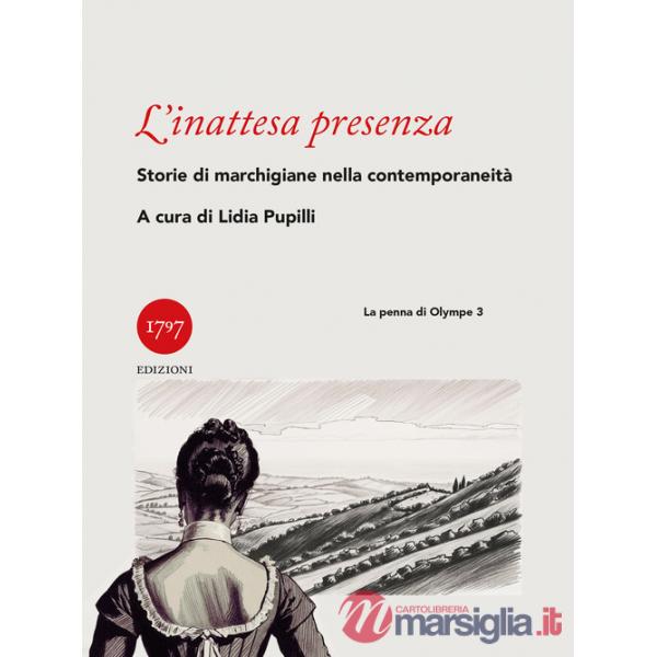 Inattesa presenza. Storia di marchigiane nella contemporaneità (L')