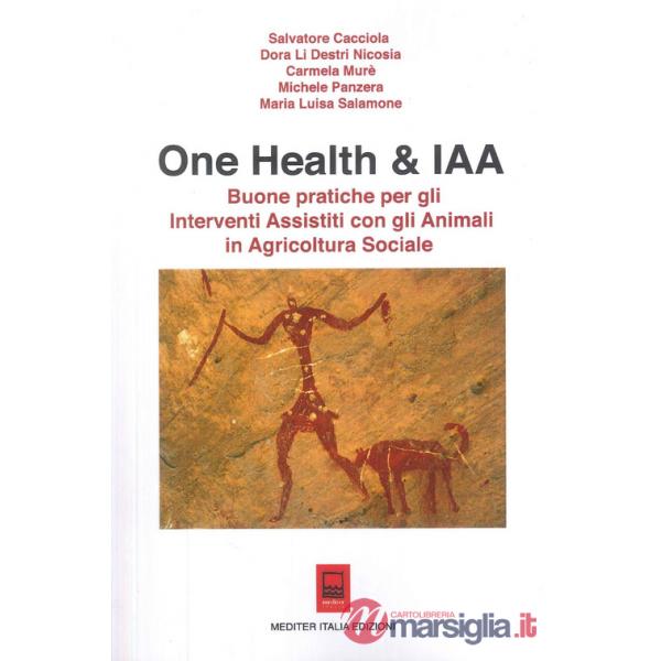 One Health & IAA. Buone pratiche per gli interventi assistiti con gli animali in agricoltura sociale. Ediz. illustrata