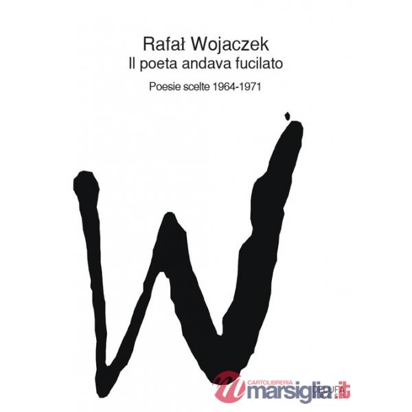 Poeta andava fucilato. Poesie scelte 1964-1971 (Il)
