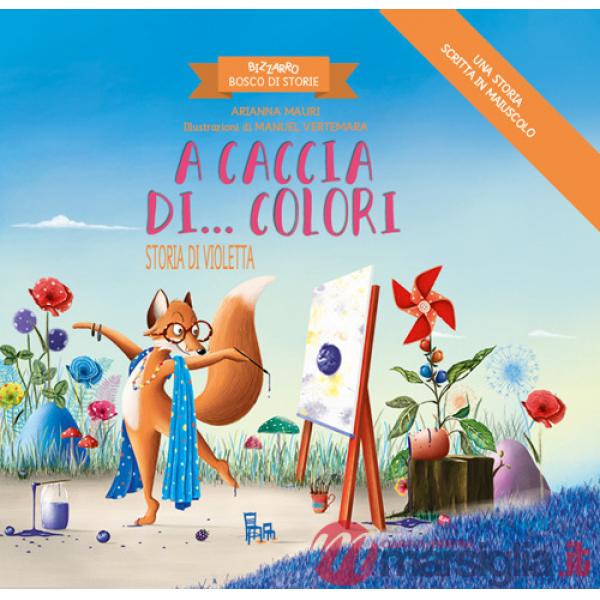 A caccia di... colori. Storia di Violetta. Bizzarro bosco di storie. Ediz. a colori
