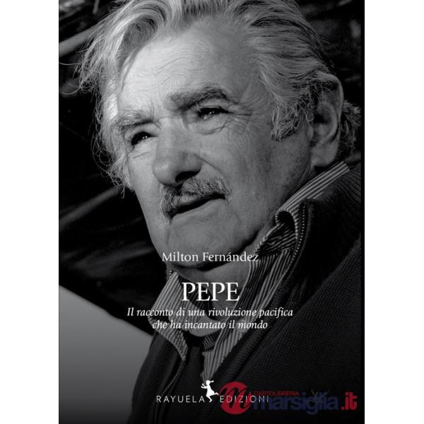 Pepe. La storia di una rivoluzione pacifica che ha incantato il mondo