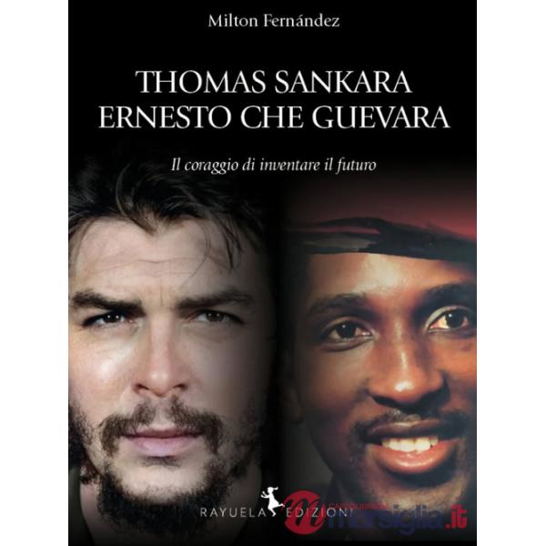 Thomas Sankara. Ernesto Che Guevara. Il coraggio di inventare il futuro