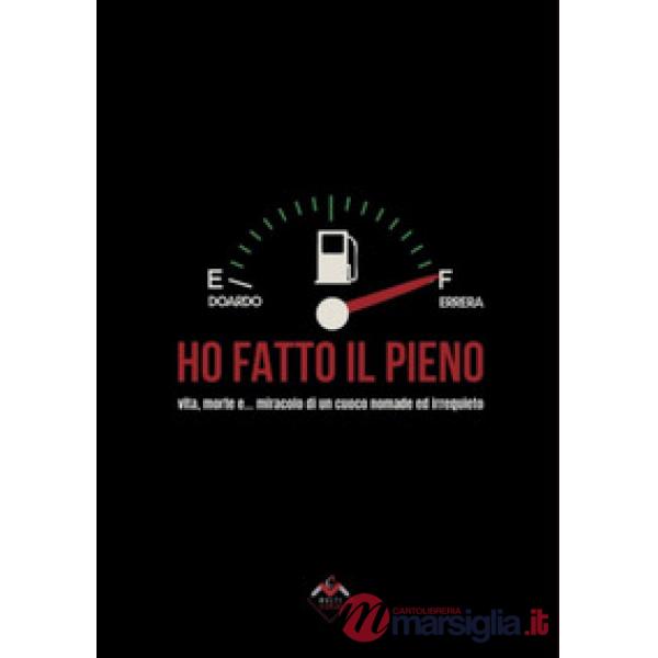 Ho fatto il pieno. Vita, morte e... miracolo di un cuoco nomade ed irrequieto